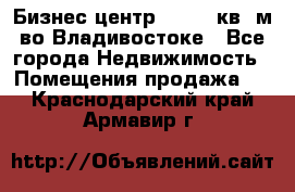 Бизнес центр - 4895 кв. м во Владивостоке - Все города Недвижимость » Помещения продажа   . Краснодарский край,Армавир г.